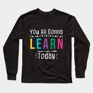 you all gonna learn today - Black Long Sleeve T-Shirt